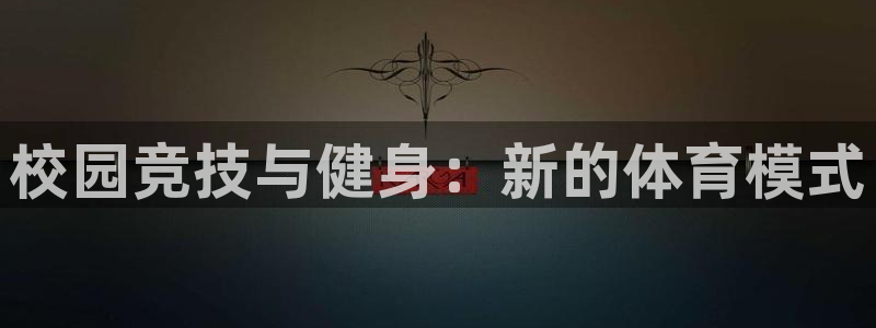 3377体育是正规平台吗：校园竞技与健身：新的体育模式