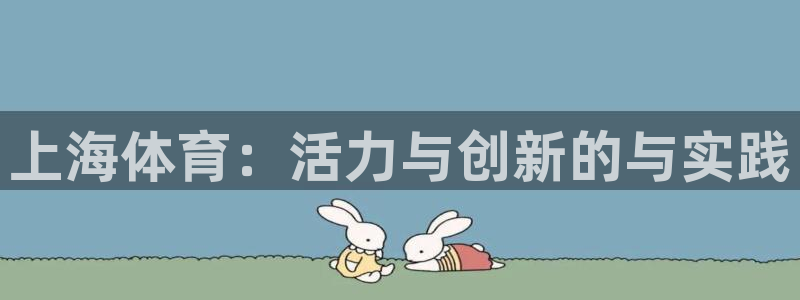 3377体育官网入口网页版：上海体育：活力与创新的与实践